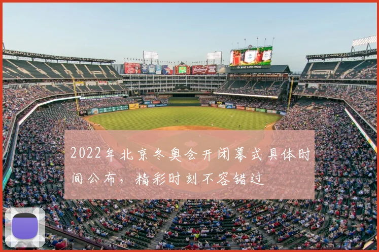 2022年北京冬奥会开闭幕式具体时间公布，精彩时刻不容错过