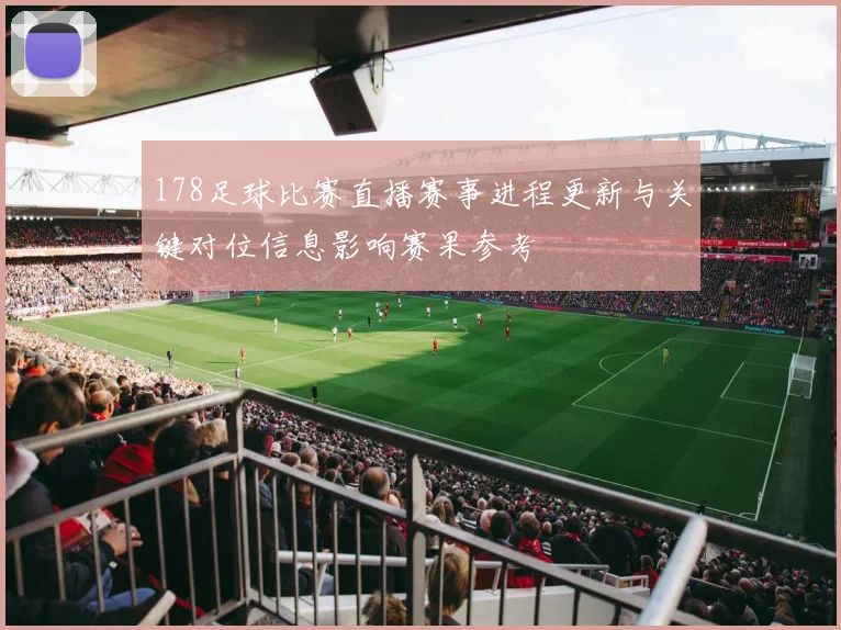 178足球比赛直播赛事进程更新与关键对位信息影响赛果参考